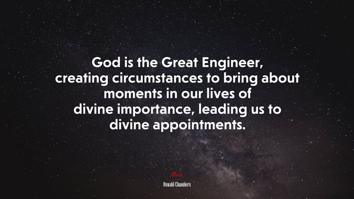 God is the Great Engineer, creating circumstances to bring about moments in our lives of divine importance, leading us to divine appointments. | Oswald Chambers quote
