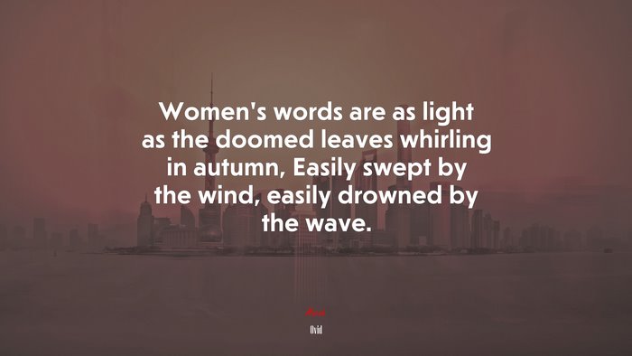 Women’s words are as light as the doomed leaves whirling in autumn, Easily swept by the wind, easily drowned by the wave. | Ovid quote