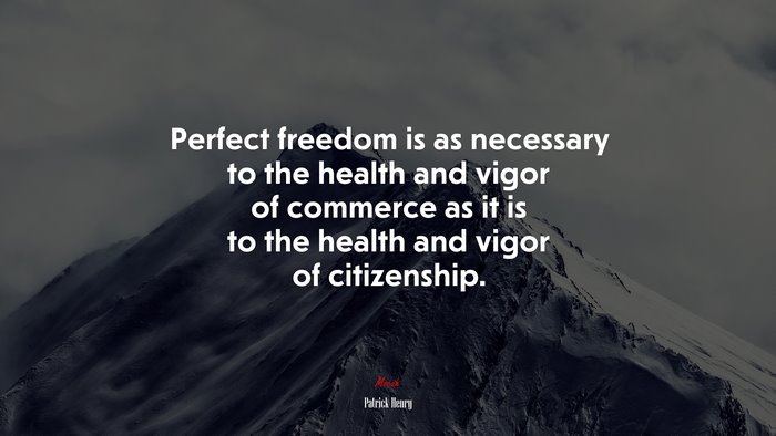 Perfect freedom is as necessary to the health and vigor of commerce as it is to the health and vigor of citizenship. | Patrick Henry quote