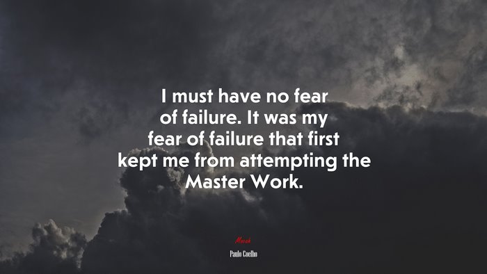 I must have no fear of failure. It was my fear of failure that first kept me from attempting the Master Work. | Paulo Coelho quote