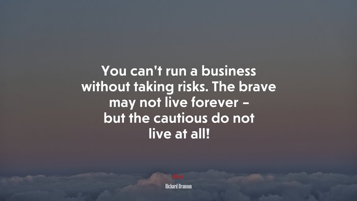 You can’t run a business without taking risks. The brave may not live forever – but the cautious do not live at all! | Richard Branson quote