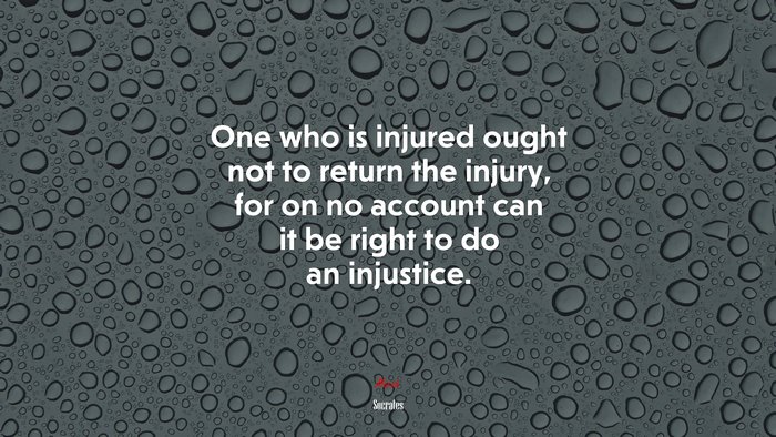 One who is injured ought not to return the injury, for on no account can it be right to do an injustice. | Socrates quote