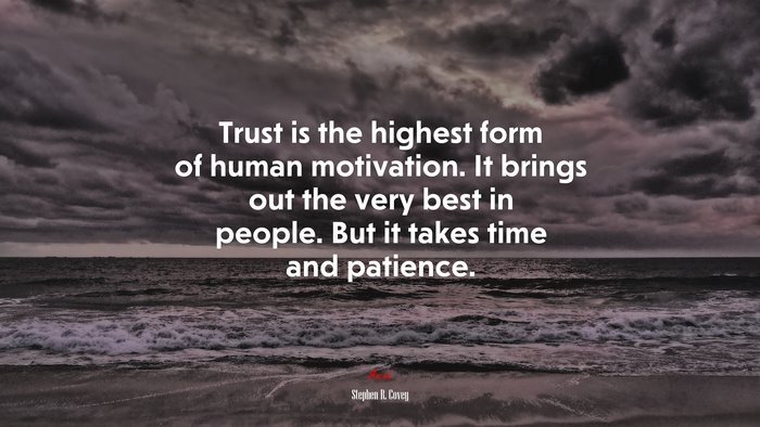Trust is the highest form of human motivation. It brings out the very best in people. But it takes time and patience. | Stephen R. Covey quote
