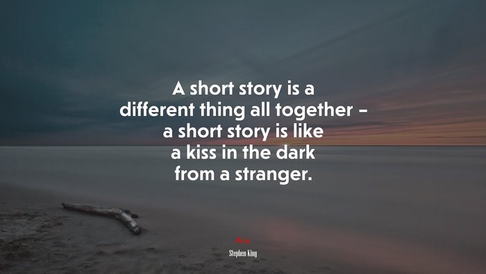 A short story is a different thing all together – a short story is like a kiss in the dark from a stranger. | Stephen King quote