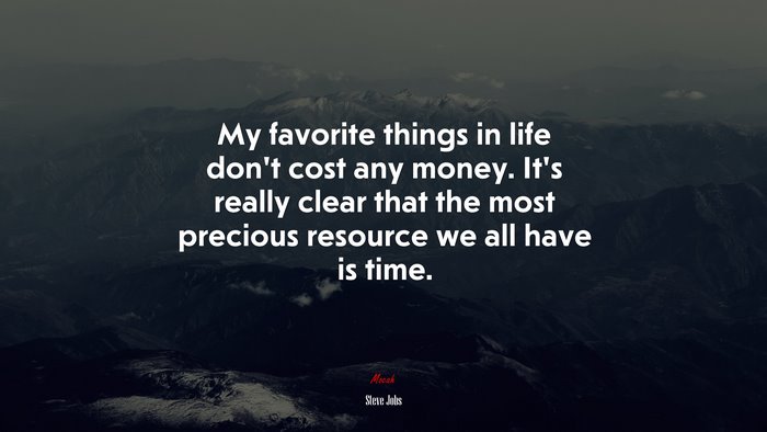 My favorite things in life don’t cost any money. It’s really clear that the most precious resource we all have is time. | Steve Jobs quote