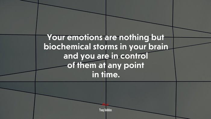 Your emotions are nothing but biochemical storms in your brain and you are in control of them at any point in time. | Tony Robbins quote