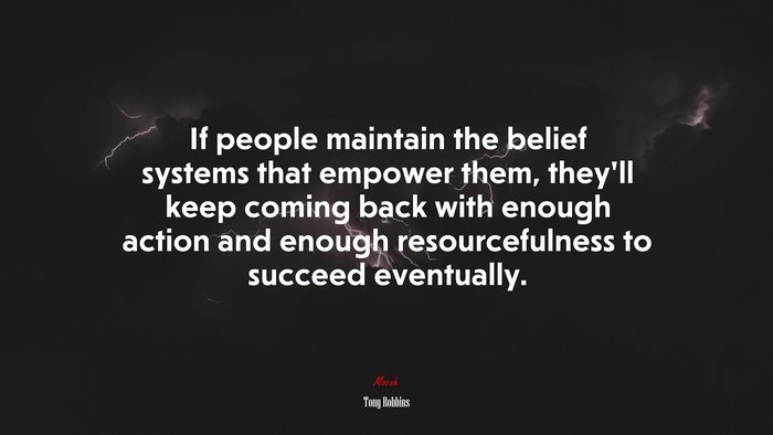 If people maintain the belief systems that empower them, they’ll keep coming back with enough action and enough resourcefulness to succeed eventually. | Tony Robbins quote