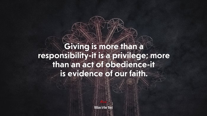 Giving is more than a responsibility-it is a privilege; more than an act of obedience-it is evidence of our faith. | William Arthur Ward quote