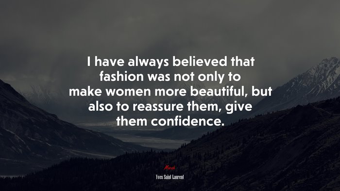 I have always believed that fashion was not only to make women more beautiful, but also to reassure them, give them confidence. | Yves Saint Laurent quote