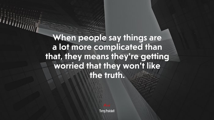 When people say things are a lot more complicated than that, they means they’re getting worried that they won’t like the truth. | Terry Pratchett quote