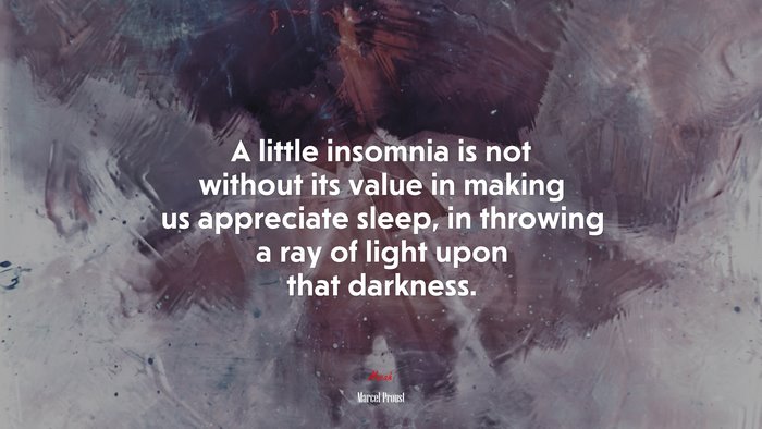 A little insomnia is not without its value in making us appreciate sleep, in throwing a ray of light upon that darkness. | Marcel Proust quote
