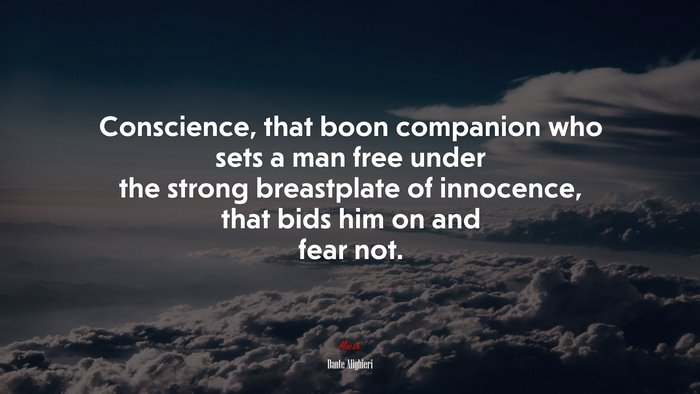 Conscience, that boon companion who sets a man free under the strong breastplate of innocence, that bids him on and fear not. | Dante Alighieri quote