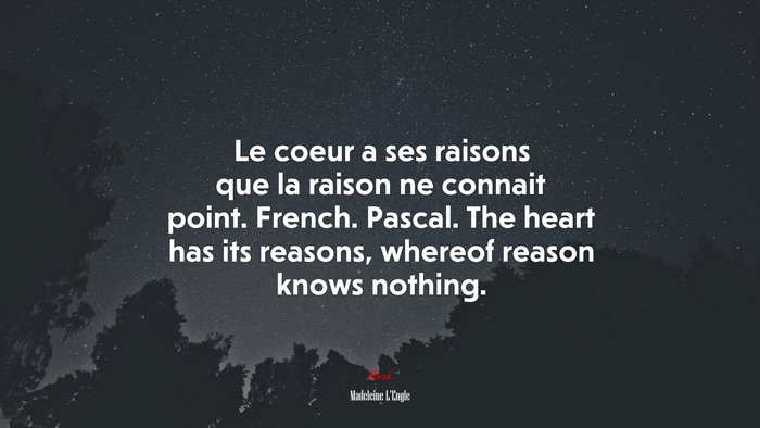 Le coeur a ses raisons que la raison ne connait point. French. Pascal. The heart has its reasons, whereof reason knows nothing. | Madeleine LEngle quote