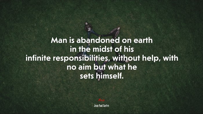 Man is abandoned on earth in the midst of his infinite responsibilities, without help, with no aim but what he sets himself. | Jean-Paul Sartre quote