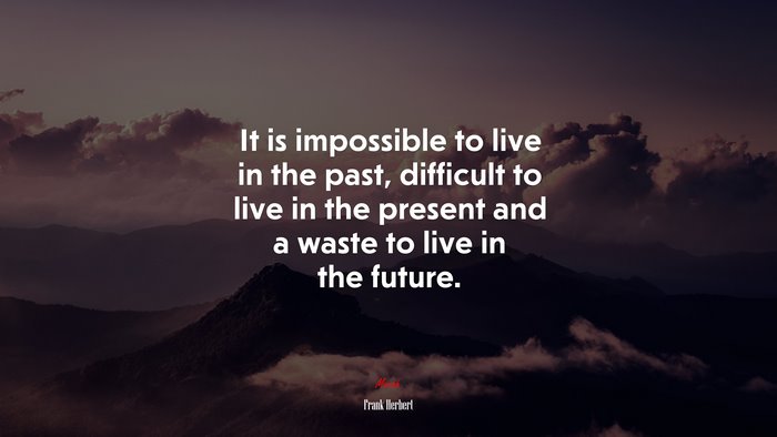 It is impossible to live in the past, difficult to live in the present and a waste to live in the future. | Frank Herbert quote