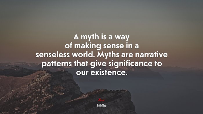 A myth is a way of making sense in a senseless world. Myths are narrative patterns that give significance to our existence. | Rollo May quote