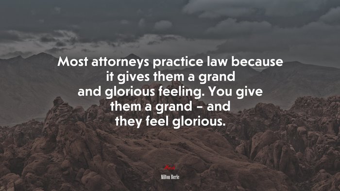 Most attorneys practice law because it gives them a grand and glorious feeling. You give them a grand – and they feel glorious. | Milton Berle quote