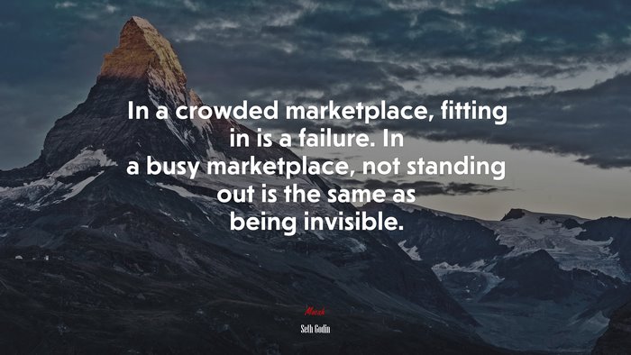 In a crowded marketplace, fitting in is a failure. In a busy marketplace, not standing out is the same as being invisible. | Seth Godin quote