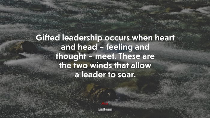 Gifted leadership occurs when heart and head – feeling and thought – meet. These are the two winds that allow a leader to soar. | Daniel Goleman quote