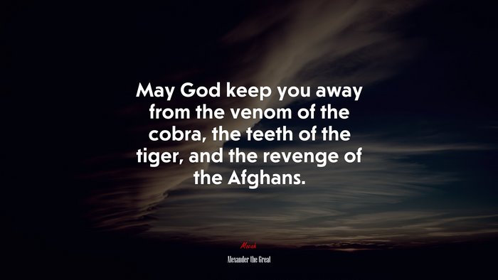 May God keep you away from the venom of the cobra, the teeth of the tiger, and the revenge of the Afghans. | Alexander the Great quote