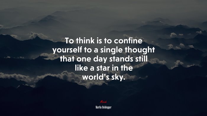 To think is to confine yourself to a single thought that one day stands still like a star in the world’s sky. | Martin Heidegger quote