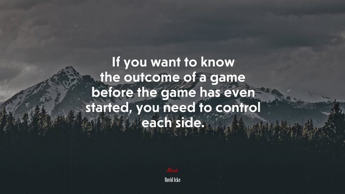 If you want to know the outcome of a game before the game has even started, you need to control each side. | David Icke quote