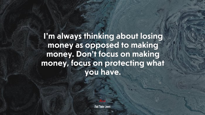 I’m always thinking about losing money as opposed to making money. Don’t focus on making money, focus on protecting what you have. | Paul Tudor Jones quote