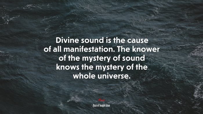Divine sound is the cause of all manifestation. The knower of the mystery of sound knows the mystery of the whole universe. | Hazrat Inayat Khan quote