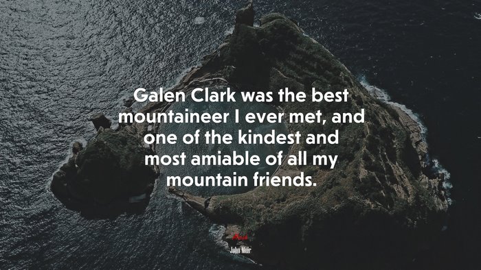Galen Clark was the best mountaineer I ever met, and one of the kindest and most amiable of all my mountain friends. | John Muir quote