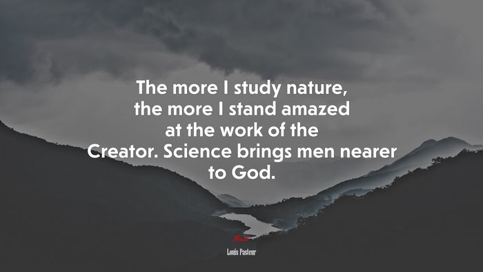 The more I study nature, the more I stand amazed at the work of the Creator. Science brings men nearer to God. | Louis Pasteur quote