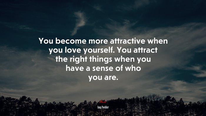 You become more attractive when you love yourself. You attract the right things when you have a sense of who you are. | Amy Poehler quote