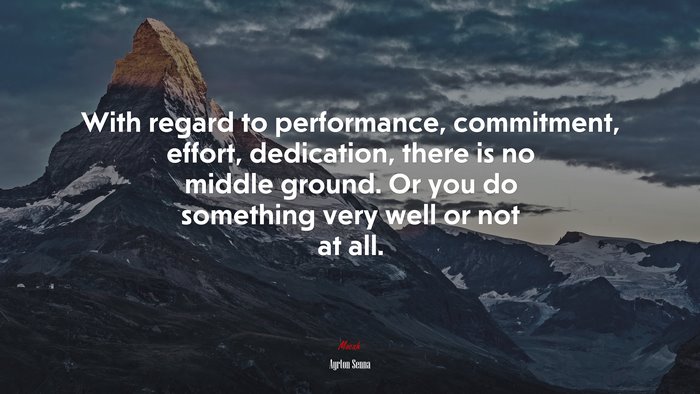 With regard to performance, commitment, effort, dedication, there is no middle ground. Or you do something very well or not at all. | Ayrton Senna quote