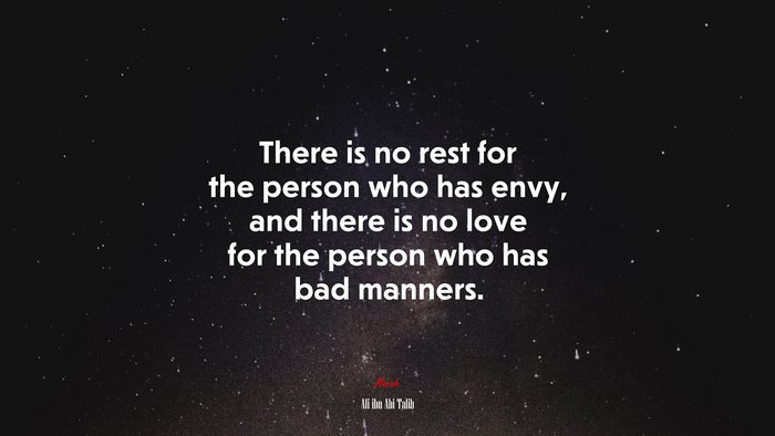 There is no rest for the person who has envy, and there is no love for the person who has bad manners. | Ali ibn Abi Talib quote