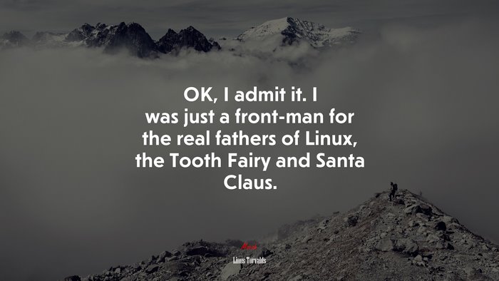 OK, I admit it. I was just a front-man for the real fathers of Linux, the Tooth Fairy and Santa Claus. | Linus Torvalds quote