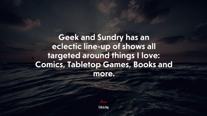 Geek and Sundry has an eclectic line-up of shows all targeted around things I love: Comics, Tabletop Games, Books and more. | Felicia Day quote