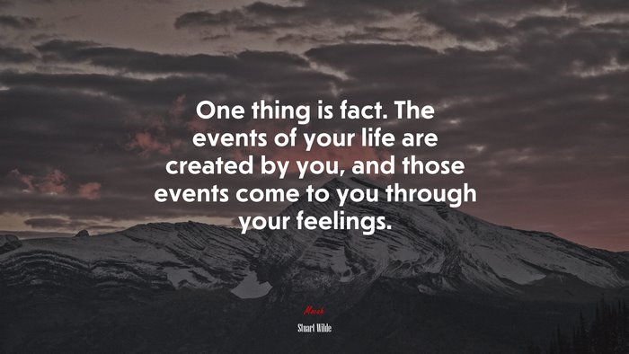 One thing is fact. The events of your life are created by you, and those events come to you through your feelings. | Stuart Wilde quote