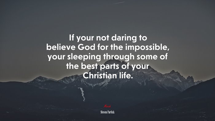 If your not daring to believe God for the impossible, your sleeping through some of the best parts of your Christian life. | Steven Furtick quote