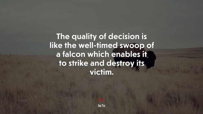 The quality of decision is like the well-timed swoop of a falcon which enables it to strike and destroy its victim. | Sun Tzu quote