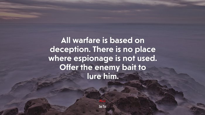 All warfare is based on deception. There is no place where espionage is not used. Offer the enemy bait to lure him. | Sun Tzu quote
