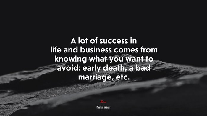 A lot of success in life and business comes from knowing what you want to avoid: early death, a bad marriage, etc. | Charlie Munger quote