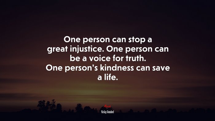One person can stop a great injustice. One person can be a voice for truth. One person’s kindness can save a life. | Nicky Gumbel quote