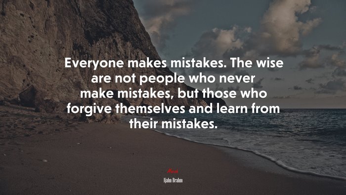 Everyone makes mistakes. The wise are not people who never make mistakes, but those who forgive themselves and learn from their mistakes. | Ajahn Brahm quote