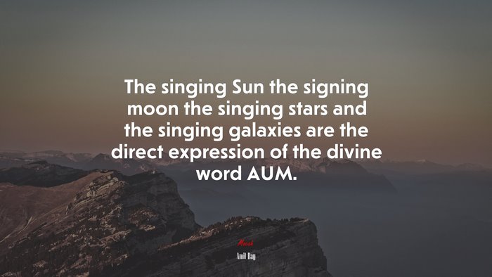The singing Sun the signing moon the singing stars and the singing galaxies are the direct expression of the divine word AUM. | Amit Ray quote