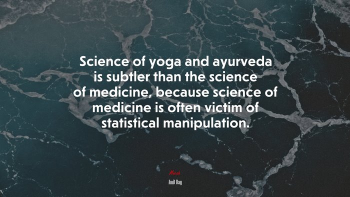 Science of yoga and ayurveda is subtler than the science of medicine, because science of medicine is often victim of statistical manipulation. | Amit Ray quote