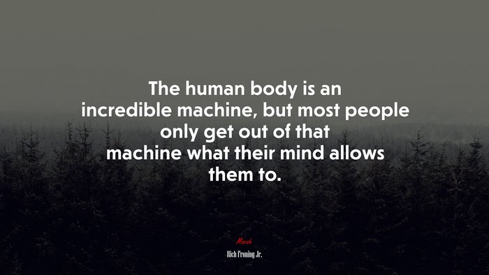 The human body is an incredible machine, but most people only get out of that machine what their mind allows them to. | Rich Froning Jr. quote