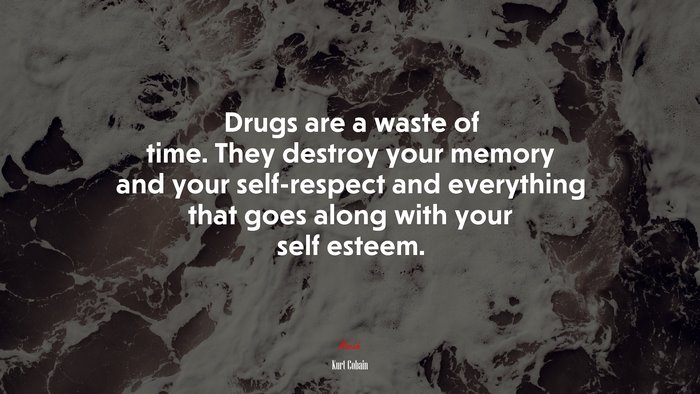 Drugs are a waste of time. They destroy your memory and your self-respect and everything that goes along with your self esteem. | Kurt Cobain quote