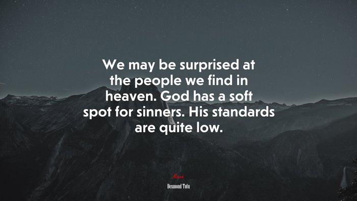 We may be surprised at the people we find in heaven. God has a soft spot for sinners. His standards are quite low. | Desmond Tutu quote