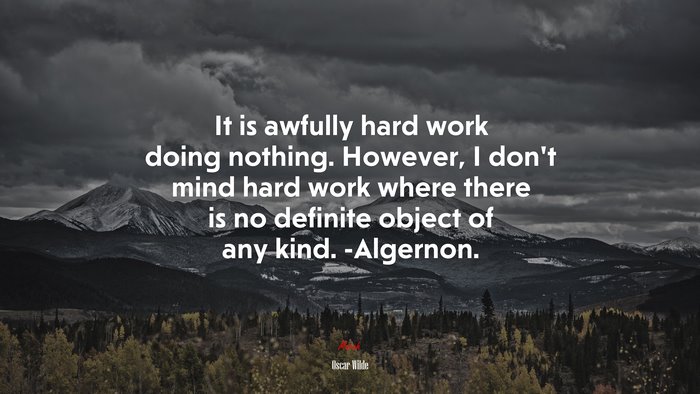 It is awfully hard work doing nothing. However, I don’t mind hard work where there is no definite object of any kind. -Algernon. | Oscar Wilde quote