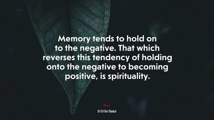 Memory tends to hold on to the negative. That which reverses this tendency of holding onto the negative to becoming positive, is spirituality. | Sri Sri Ravi Shankar quote
