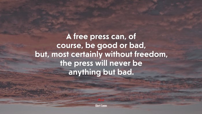A free press can, of course, be good or bad, but, most certainly without freedom, the press will never be anything but bad. | Albert Camus quote